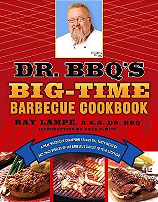 Dr. Bbq's Big-Time Barbecue Cookbook: A Real Barbecue Champion Brings The Tasty Recipes And Juicy Stories Of The Barbecue Circuit To Your Backyard-..