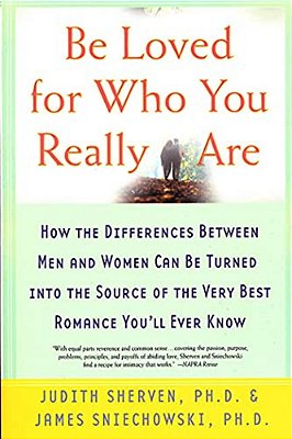 Be Loved For Who You Really Are: How The Differences Between Men And Women Can Be Turned Into The Source Of The Very Best Romance You'Ll Ever Know-..