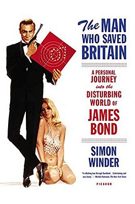 The Man Who Saved Britain: A Personal Journey Into The Disturbing World Of James Bond-..