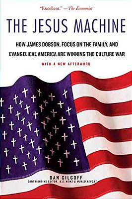The Jesus Machine: How James Dobson, Focus On The Family, And Evangelical America Are Winning The Culture War-..