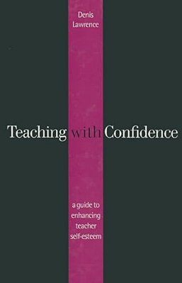 Teaching With Confidence: A Guide To Enhancing Teacher Self-Esteem-..