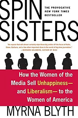 Spin Sisters: How The Women Of The Media Sell Unhappiness --- And Liberalism --- To The Women Of America-..
