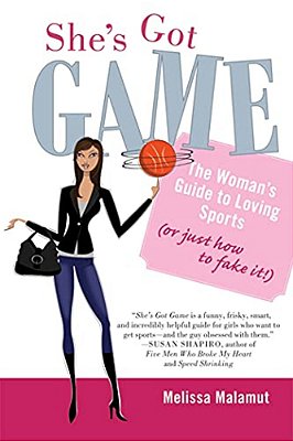 She's Got Game: The Woman's Guide To Loving Sports (Or Just How To Fake It!)-..