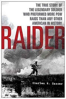 Raider: The True Story Of The Legendary Soldier Who Performed More Pow Raids Than Any Other American In History-..