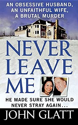 Never Leave Me: An Obsessive Husband, An Unfaithful Wife, A Brutal Murder-..