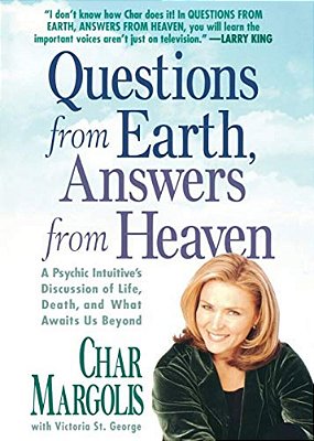 Questions From Earth, Answers From Heaven: A Psychic Intuitive's Discussion Of Life, Death, And What Awaits US Beyond-..