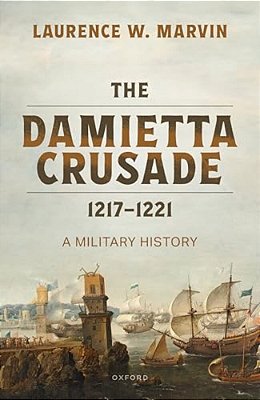 Damietta Crusade, 1217-1221: A Military History-..