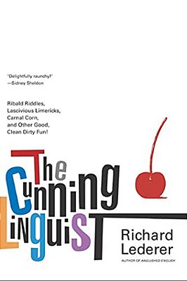 The Cunning Linguist: Ribald Riddles, Lascivious Limericks, Carnal Corn, And Other Good, Clean Dirty Fun-..