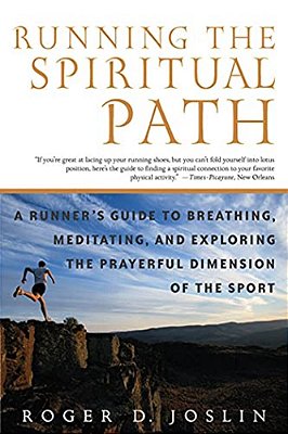 Running The Spiritual Path: A Runner's Guide To Breathing, Meditating, And Exploring The Prayerful Dimension Of The Sport-..