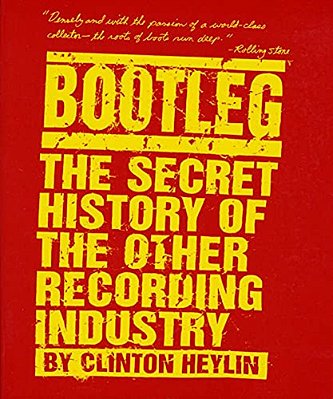 Bootleg: The Secret History Of The Other Recording Industry-..
