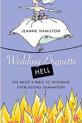 Wedding Etiquette Hell: The Bride's Bible To Avoiding Everlasting Damnation-..