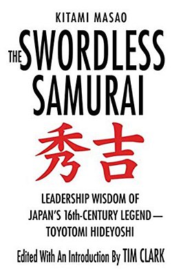 The Swordless Samurai: Leadership Wisdom Of Japan's Sixteenth-Century Legend: Toyotomi Hideyoshi-..