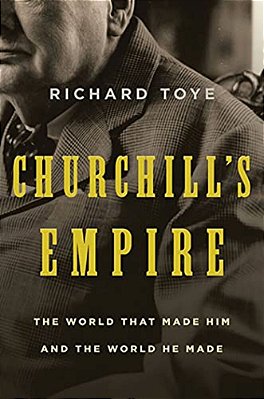 Churchill's Empire: The World That Made Him And The World He Made-..