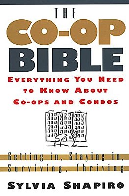 The Co-Op Bible: Everything You Need To Know About Co-Ops And Condos; Getting In, Staying In, Surviving, Thriving-..