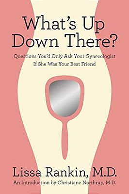 What's Up Down There?: Questions You'd Only Ask Your Gynecologist If She Was Your Best Friend-..