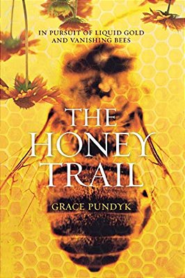 The Honey Trail: In Pursuit Of Liquid Gold And Vanishing Bees-..