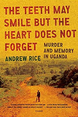 The Teeth May Smile But The Heart Does Not Forget: Murder And Memory In Uganda-..