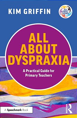 All About Dyspraxia: A Practical Guide For Primary Teachers-..