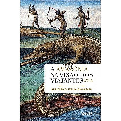 A Amazônia Na Visão Dos Viajantes: Séculos XVI E XVII