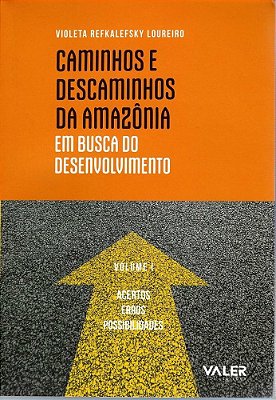 Caminhos E Descaminhos Da Amazônia Em Busca Do Desenvolvimento - Acertos, Erros E Possibilidades Vol. 1
