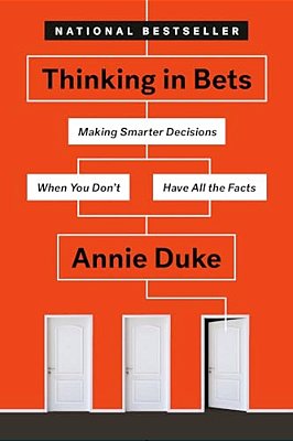 Thinking In Bets: Making Smarter Decisions When You Don't Have All The Facts-..