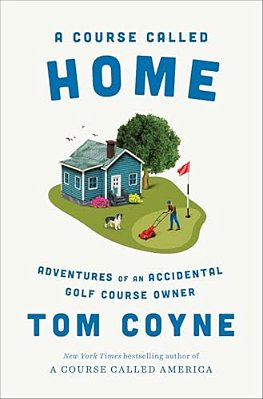 A Course Called Home: Adventures Of An Accidental Golf Course Owner-..