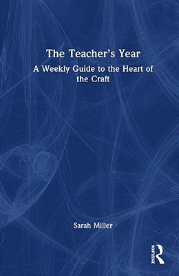 The Teacher's Year: A Weekly Guide To The Heart Of The Craft-..