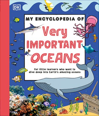 My Encyclopedia Of Very Important Oceans: For Little Learners Who Want To Dive Deep Into Earth's Amazing Oceans-..