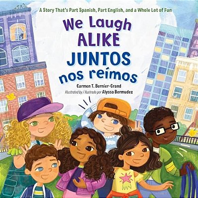 We Laugh Alike/Juntos Nos Reimos: A Story That's Part Spanish, Part English, And A Whole Lot Of Fun-..