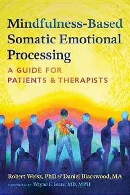 Mindfulness-Based Somatic Emotional Processing: A Guide For Patients And Therapists-..