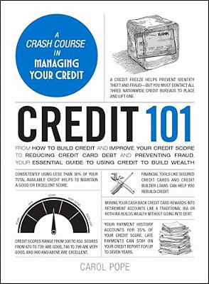 Credit 101: From How To Build Credit And Improve Your Credit Score To Reducing Credit Card Debt And Preventing Fraud, Your Essential Guide To Using Cr-..