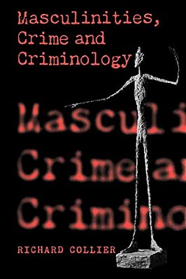 Masculinities, Crime And Criminology-..