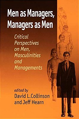 Men As Managers, Managers As Men: Critical Perspectives On Men, Masculinities And Managements-..