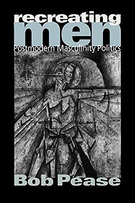 Recreating Men: Postmodern Masculinity Politics-..