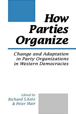 How Parties Organize: Change And Adaptation In Party Organizations In Western Democracies-..