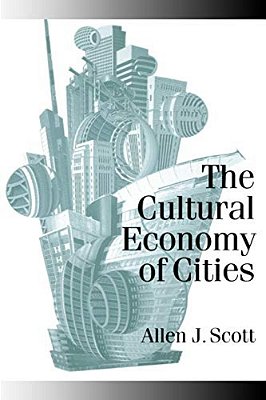 The Cultural Economy Of Cities: Essays On The Geography Of Image-Producing Industries-..