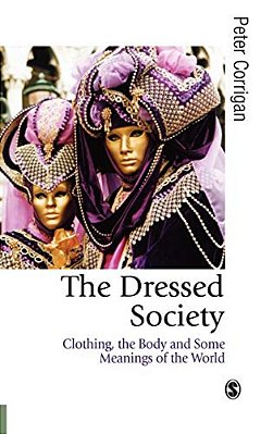 The Dressed Society: Clothing, The Body And Some Meanings Of The World-..