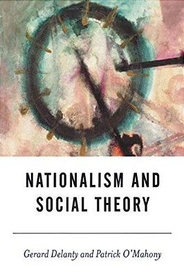 Nationalism And Social Theory: Modernity And The Recalcitrance Of The Nation-..