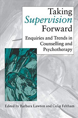 Taking Supervision Forward: Enquiries And Trends In Counselling And Psychotherapy-..