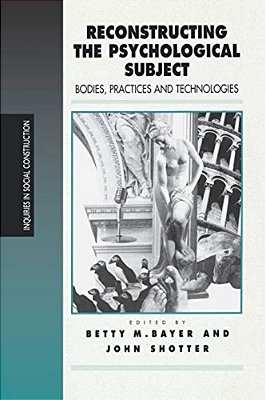 Reconstructing The Psychological Subject: Bodies, Practices, And Technologies-..
