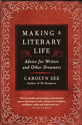 Making A Literary Life: Advice For Writers And Other Dreamers-..