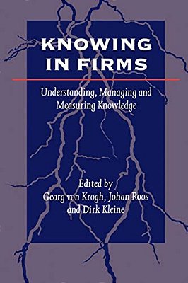 Knowing In Firms: Understanding, Managing And Measuring Knowledge-..