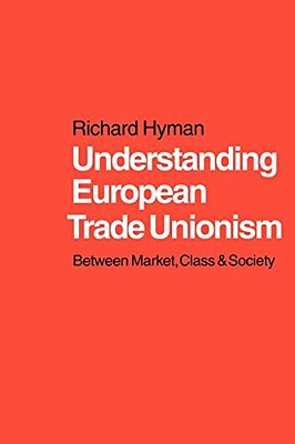 Understanding European Trade Unionism: Between Market, Class And Society-..