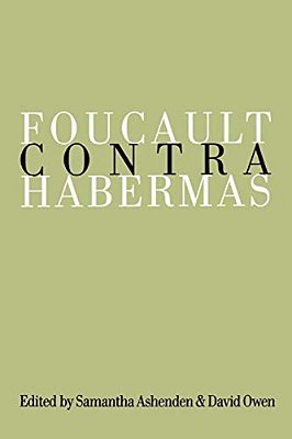 Foucault Contra Habermas: Recasting The Dialogue Between Genealogy And Critical Theory-..