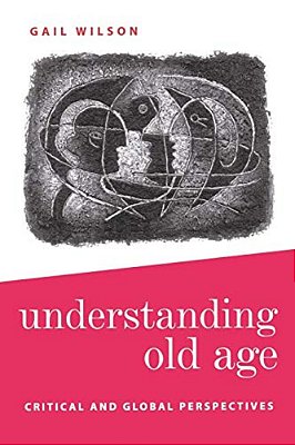 Understanding Old Age: Critical And Global Perspectives-..