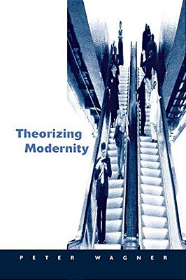 Theorizing Modernity: Inescapability And Attainability In Social Theory-..