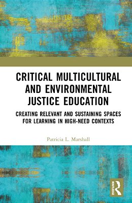 Critical Multicultural And Environmental Justice Education: Creating Relevant And Sustaining Spaces For Learning In High-Need Contexts-..