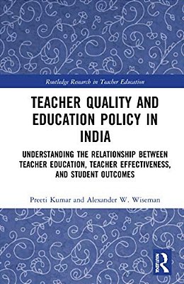 Teacher Quality And Education Policy In India: Understanding The Relationship Between Teacher Education, Teacher Effectiveness, And Student Outcomes-..