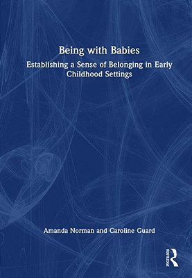 Being With Babies: Establishing A Sense Of Belonging In Early Childhood Settings-..