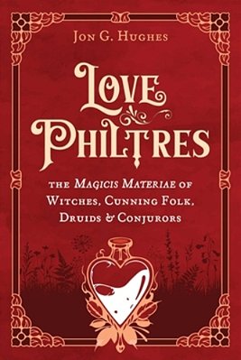 Love Philtres: The Magicis Materiae Of Witches, Cunning Folk, Druids, And Conjurors-..